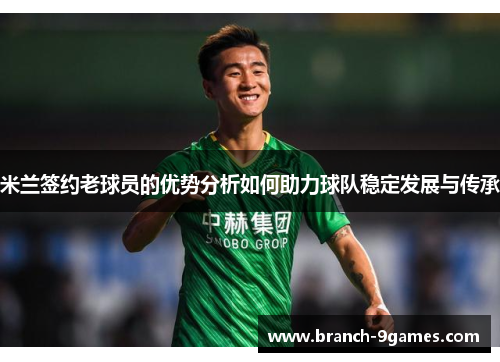米兰签约老球员的优势分析如何助力球队稳定发展与传承