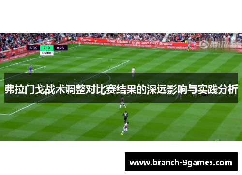 弗拉门戈战术调整对比赛结果的深远影响与实践分析