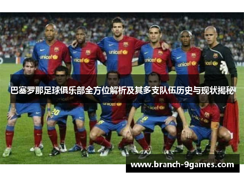 巴塞罗那足球俱乐部全方位解析及其多支队伍历史与现状揭秘 巴塞罗那足球俱乐部全方位解析及其多支队伍历史与现状揭秘