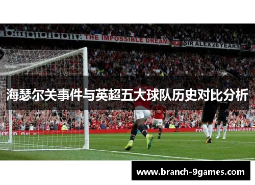 海瑟尔关事件与英超五大球队历史对比分析 海瑟尔关事件与英超五大球队历史对比分析