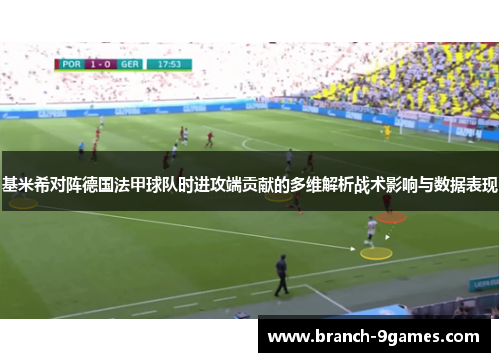 基米希对阵德国法甲球队时进攻端贡献的多维解析战术影响与数据表现