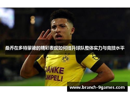 桑乔在多特蒙德的精彩表现如何提升球队整体实力与竞技水平