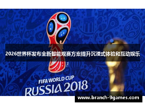 2026世界杯发布全新智能观赛方案提升沉浸式体验和互动娱乐