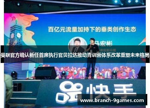 曼联官方确认新任首席执行官贝拉达推动青训营体系改革重塑未来格局