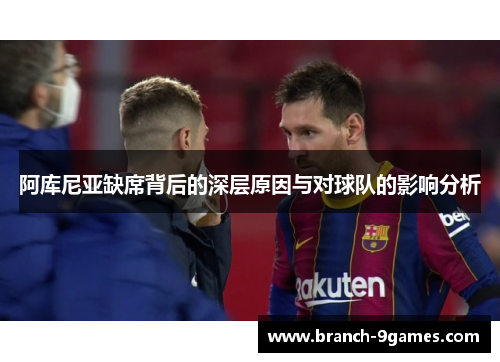 阿库尼亚缺席背后的深层原因与对球队的影响分析 阿库尼亚缺席背后的深层原因与对球队的影响分析